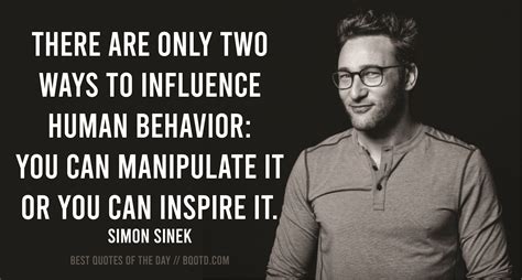 Simon Sinek Quote There Are Only Two Ways To Influence Human Behavior You Can Manipulate It Simon Sinek Quote There Are Only Two Ways To Influence Human Behavior You Can Manipulate It